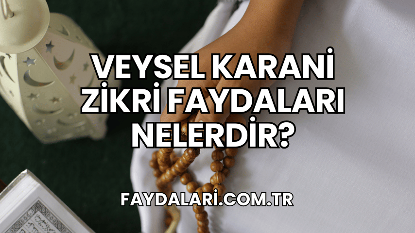 Veysel Karani Zikri Faydaları Nelerdir?