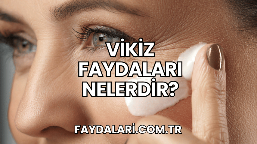 Vikiz Faydaları Nelerdir?