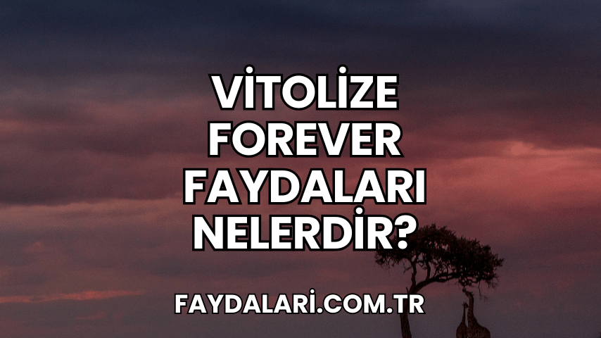 Vitolize Forever Faydaları Nelerdir?