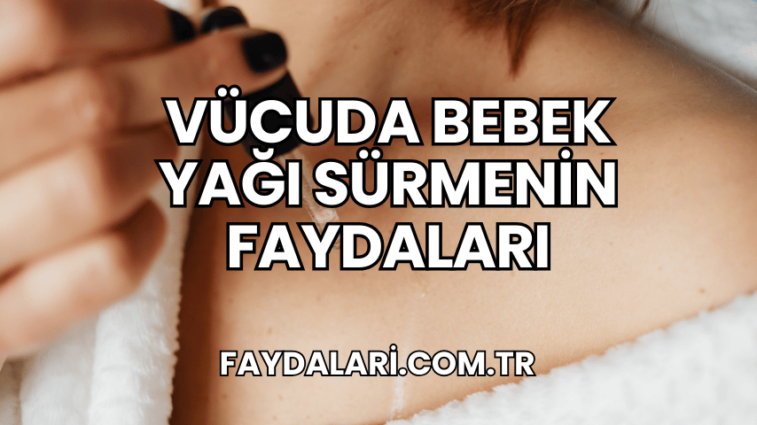 Vücuda Bebek Yağı Sürmenin Faydaları