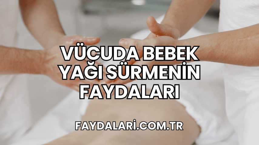 Vücuda Bebek Yağı Sürmenin Faydaları