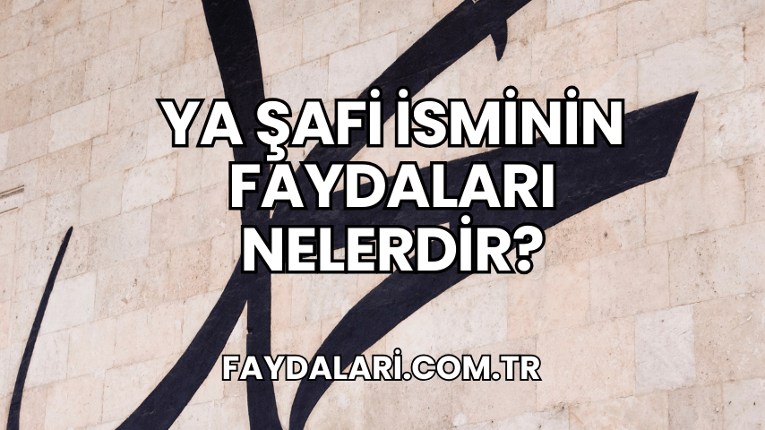 Ya Şafi İsminin Faydaları Nelerdir?