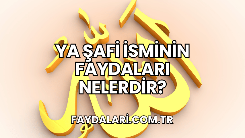 Ya Şafi İsminin Faydaları Nelerdir?