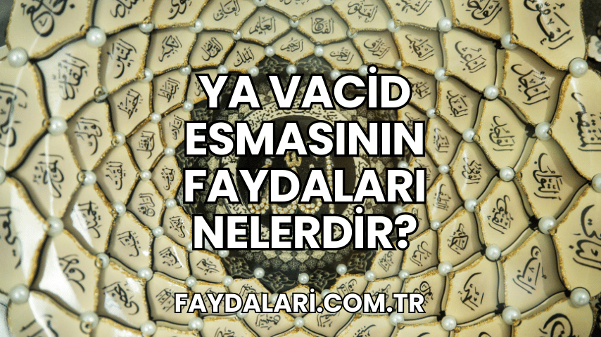 Ya Vacid Esmasının Faydaları Nelerdir?