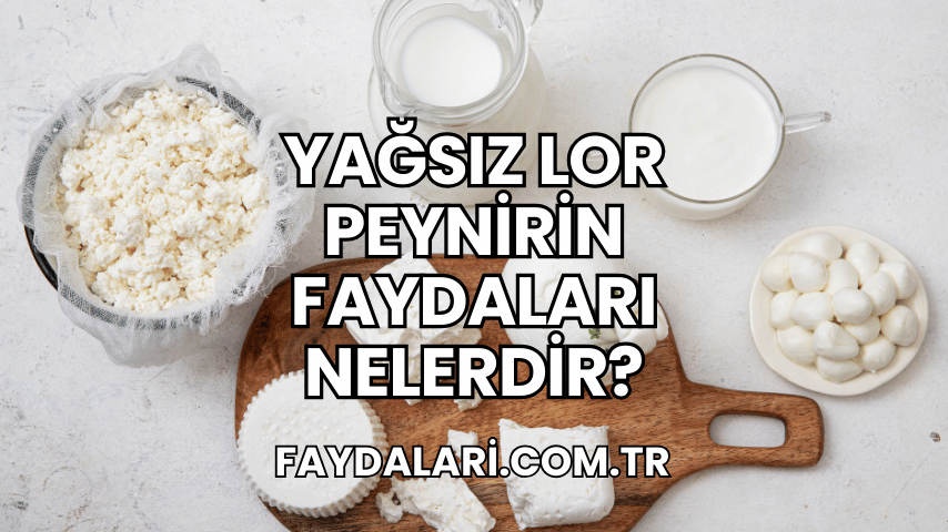 Yağsız Lor Peynirin Faydaları Nelerdir?