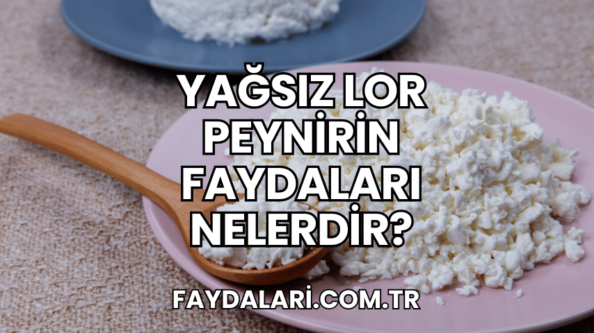 Yağsız Lor Peynirin Faydaları Nelerdir?