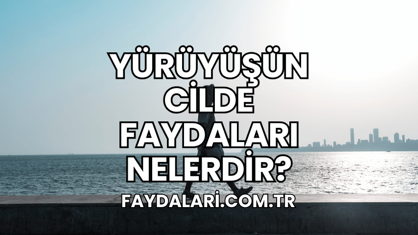 Yürüyüşün Cilde Faydaları Nelerdir?