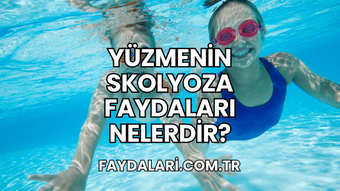 Yüzmenin Skolyoza Faydaları Nelerdir?