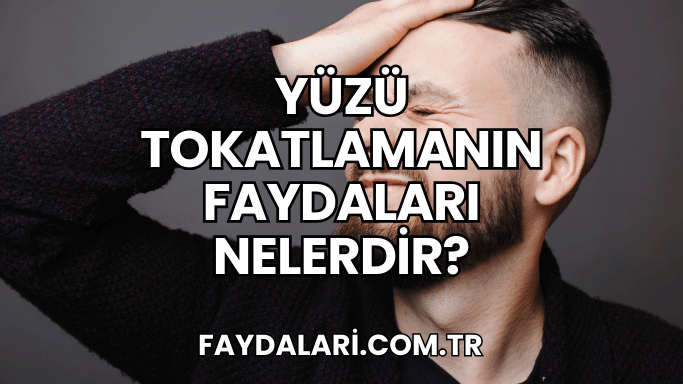 Yüzü Tokatlamanın Faydaları Nelerdir?