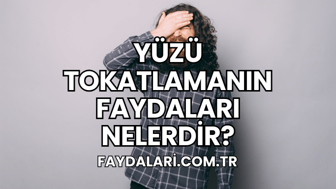 Yüzü Tokatlamanın Faydaları Nelerdir?