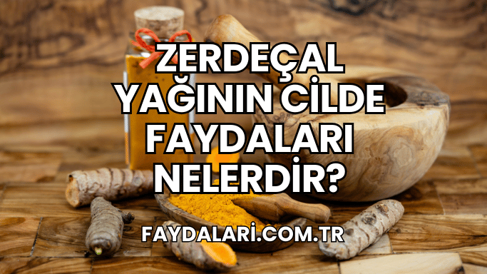 Zerdeçal Yağının Cilde Faydaları Nelerdir?