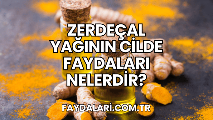 Zerdeçal Yağının Cilde Faydaları Nelerdir?