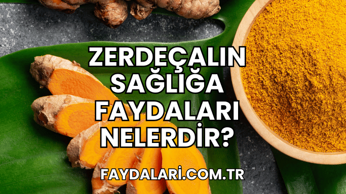 Zerdeçalın Sağlığa Faydaları Nelerdir?