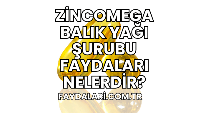 Zincomega Balık Yağı Şurubu Faydaları Nelerdir?