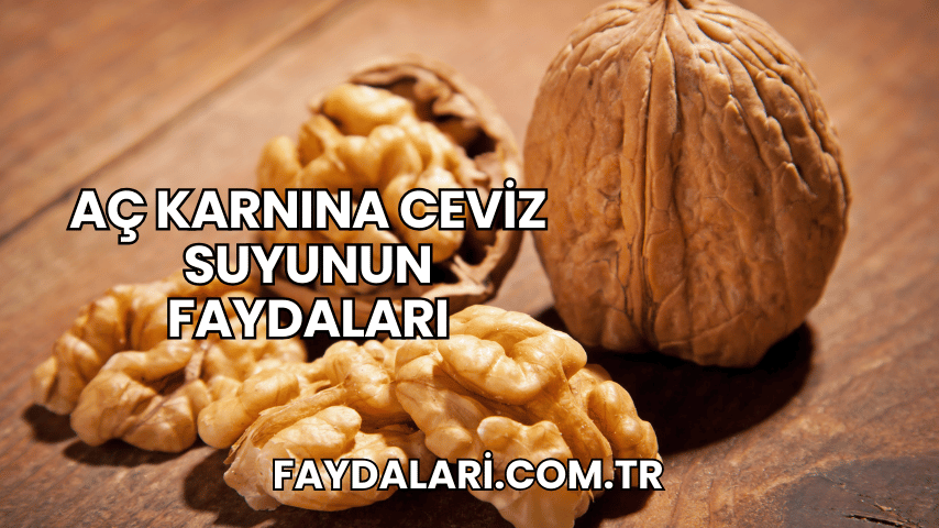 Aç Karnına Ceviz Suyunun Faydaları