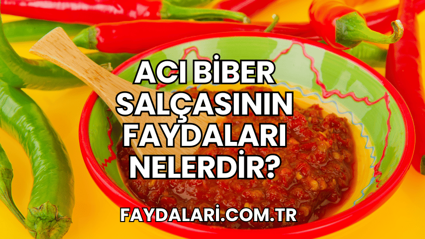 Acı Biber Salçasının Faydaları Nelerdir?