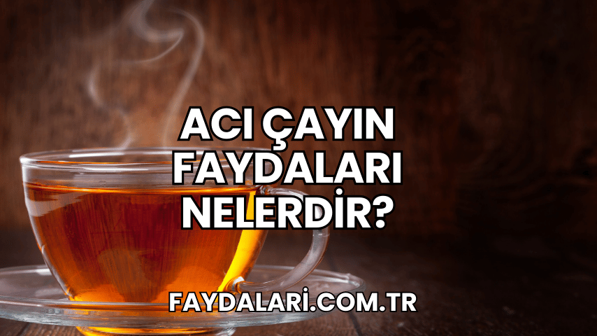 Acı Çayın Faydaları Nelerdir?