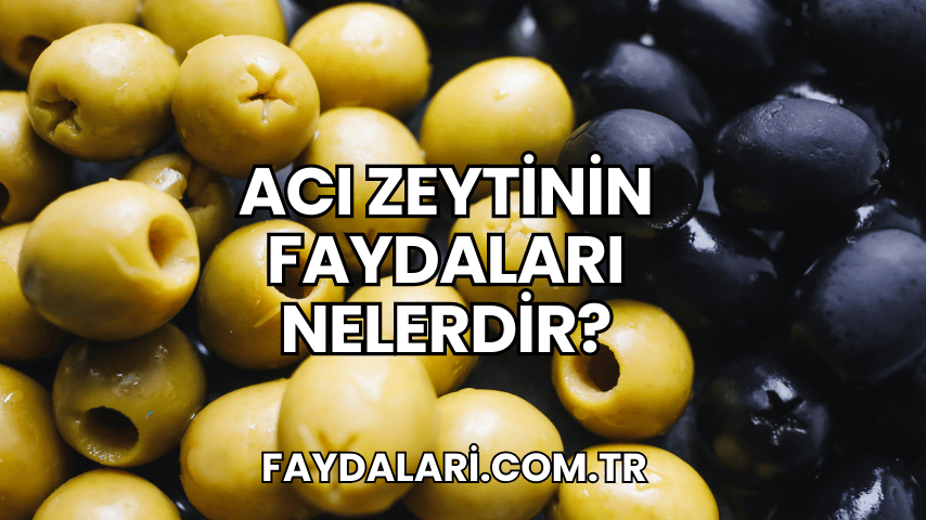 Acı Zeytinin Faydaları Nelerdir?