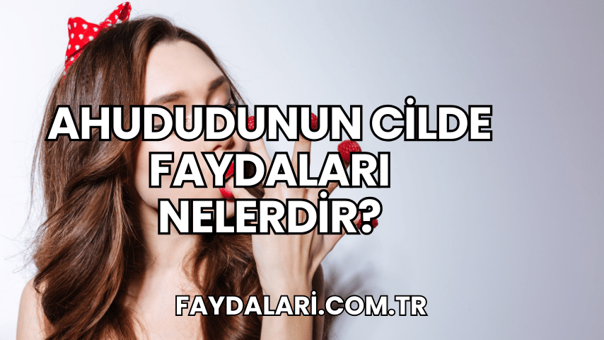 Ahududunun Cilde Faydaları Nelerdir?