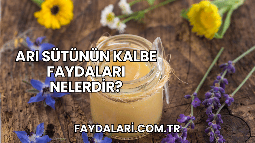 Arı Sütünün Kalbe Faydaları Nelerdir?