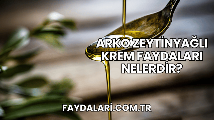 Arko Zeytinyağlı Krem Faydaları Nelerdir?