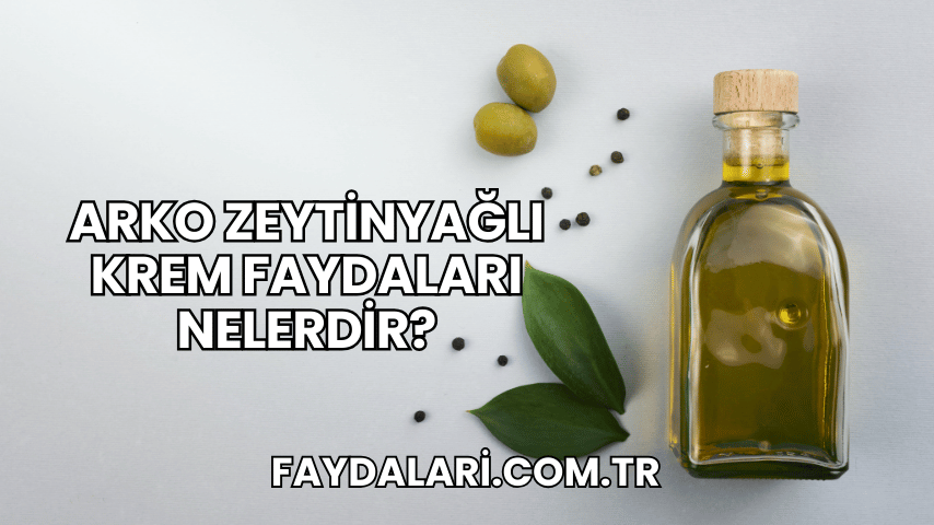 Arko Zeytinyağlı Krem Faydaları Nelerdir?