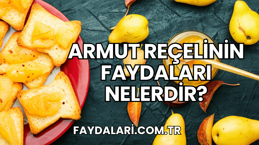 Armut Reçelinin Faydaları Nelerdir?