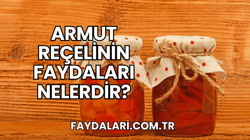 Armut Reçelinin Faydaları Nelerdir?