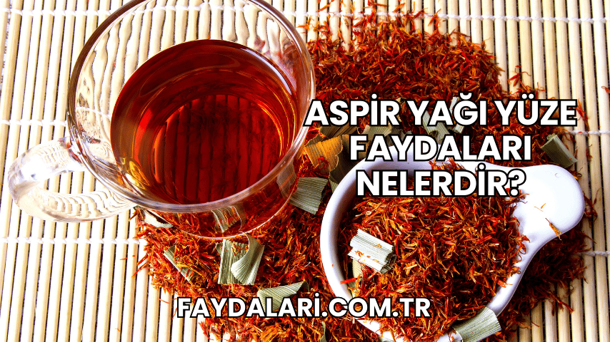 Aspir Yağı Yüze Faydaları Nelerdir?