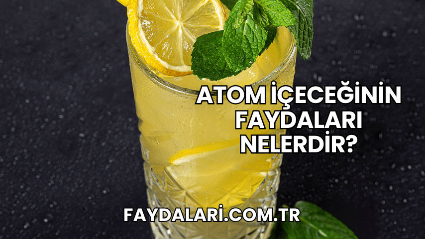 Atom İçeceğinin Faydaları Nelerdir?