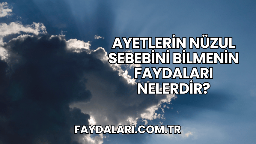 Ayetlerin Nüzul Sebebini Bilmenin Faydaları Nelerdir?