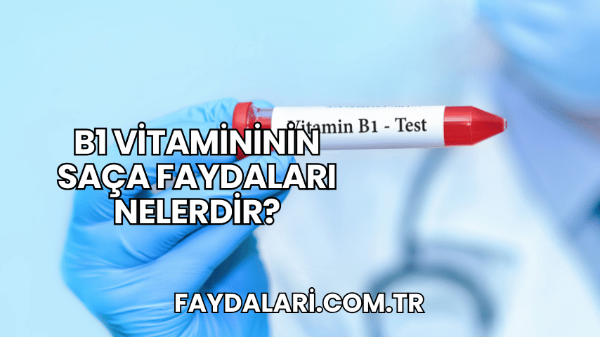 B1 Vitamininin Saça Faydaları Nelerdir?