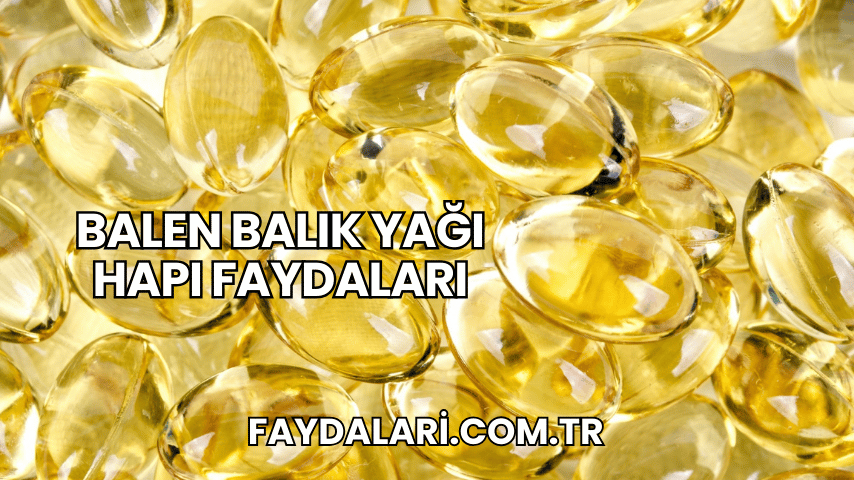 Balen Balık Yağı Hapı Faydaları