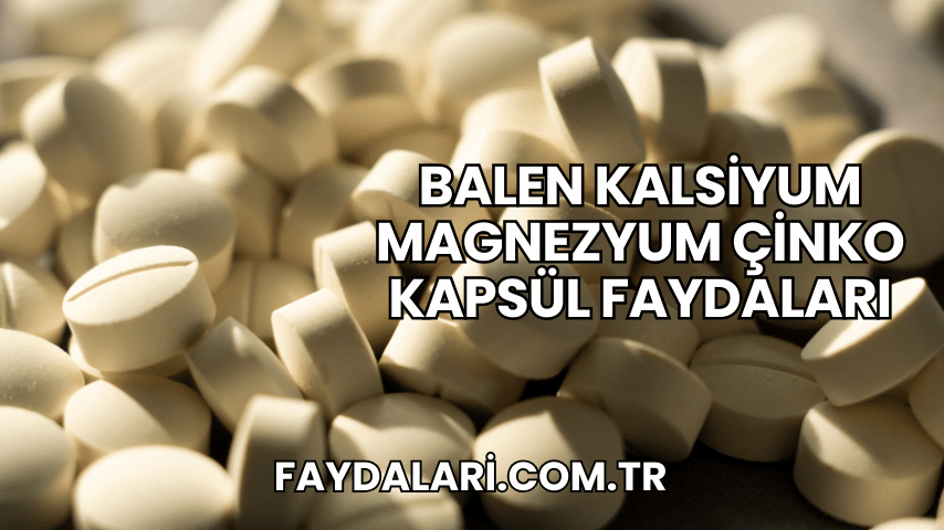 Balen Kalsiyum Magnezyum Çinko Kapsül Faydaları