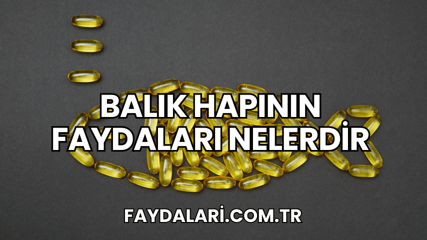 Balık Hapının Faydaları Nelerdir