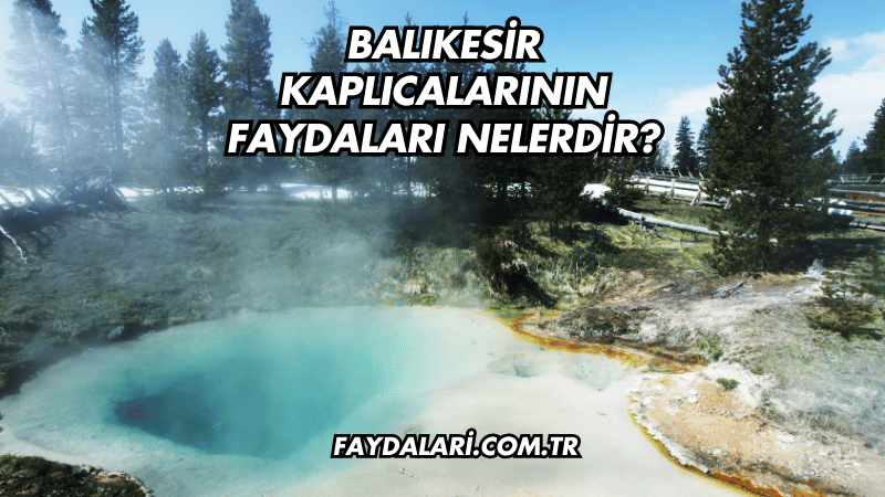 Balıkesir Kaplıcalarının Faydaları Nelerdir?