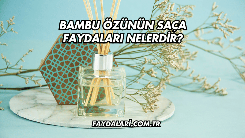 Bambu Özünün Saça Faydaları Nelerdir?