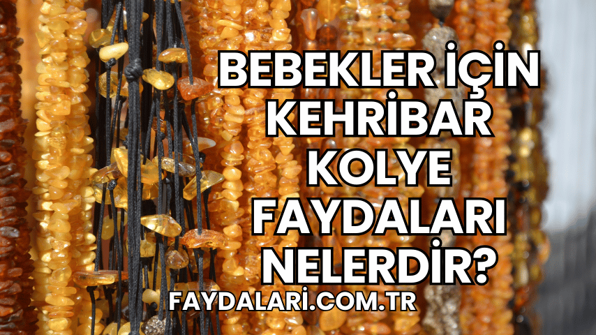 Bebekler İçin Kehribar Kolye Faydaları Nelerdir?