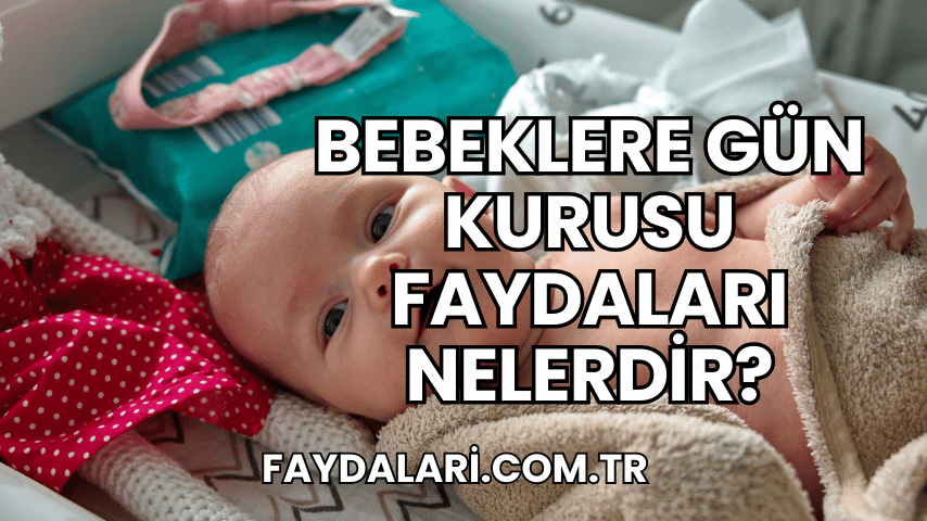 Bebeklere Gün Kurusu Faydaları Nelerdir?