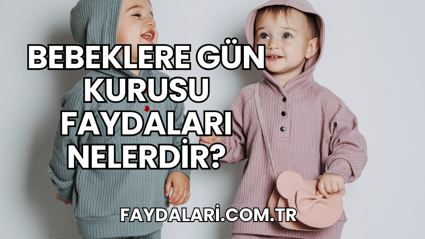 Bebeklere Gün Kurusu Faydaları Nelerdir?