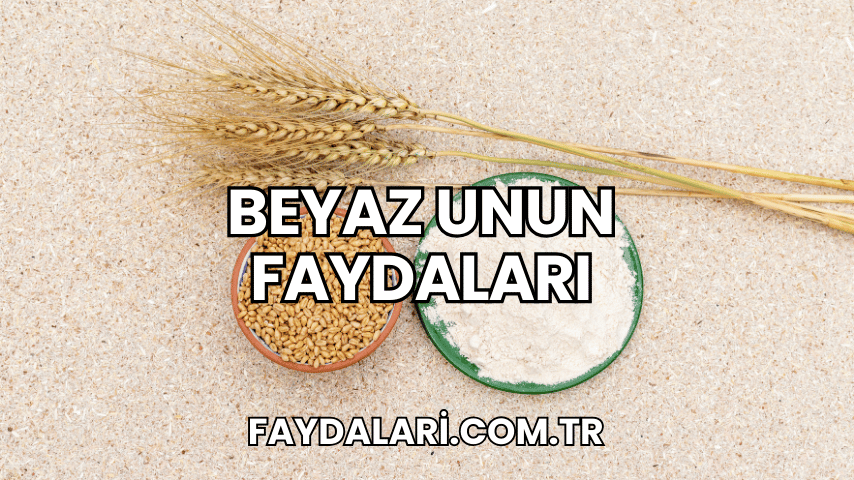 Beyaz Unun Faydaları