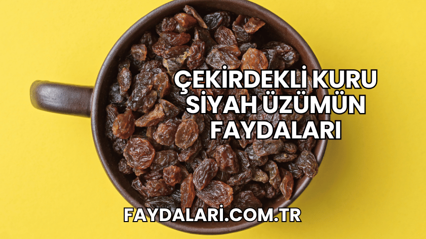 Çekirdekli Kuru Siyah Üzümün Faydaları