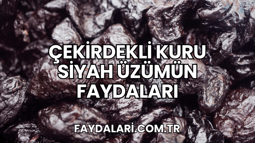 Çekirdekli Kuru Siyah Üzümün Faydaları