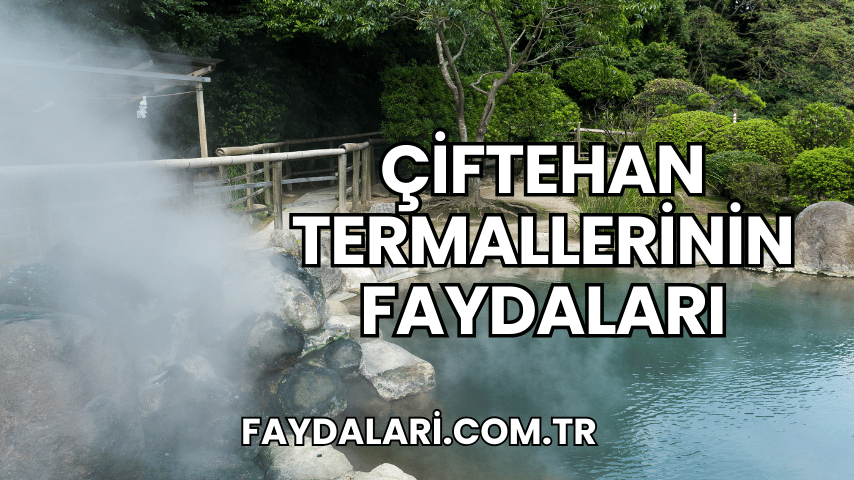 Çiftehan Termallerinin Faydaları