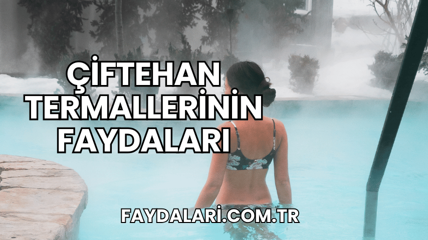 Çiftehan Termallerinin Faydaları