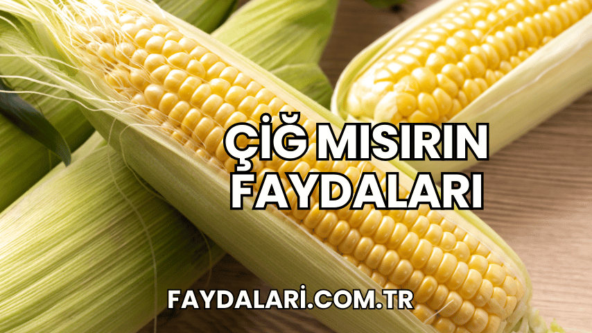 Çiğ Mısırın Faydaları