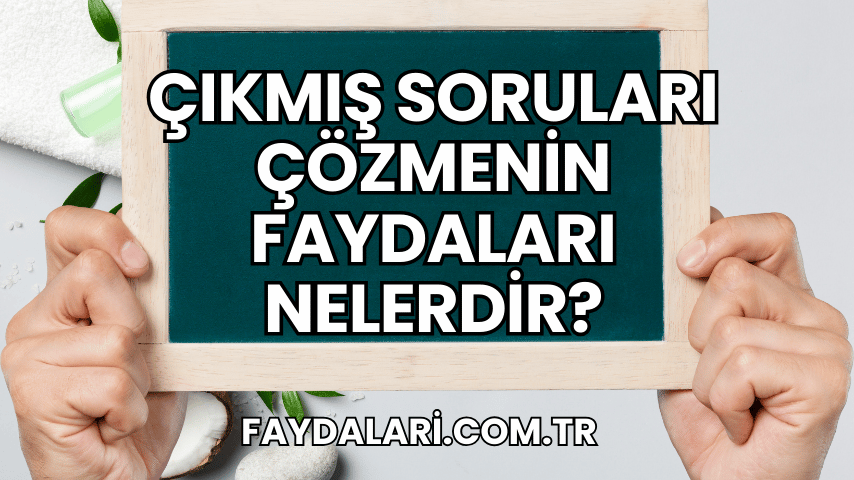 Çıkmış Soruları Çözmenin Faydaları Nelerdir?