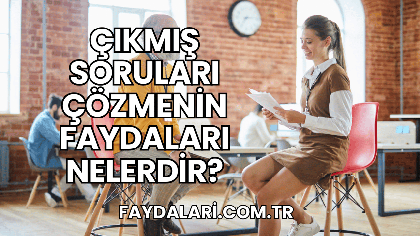 Çıkmış Soruları Çözmenin Faydaları Nelerdir?