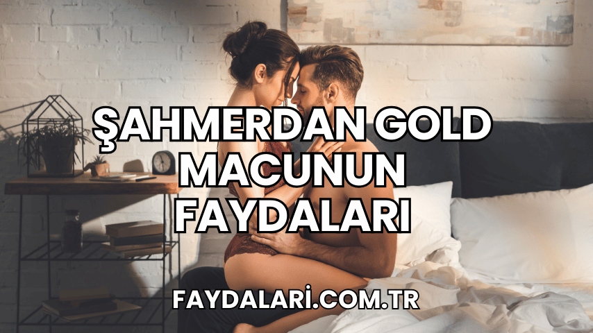 Şahmerdan Gold Macunun Faydaları