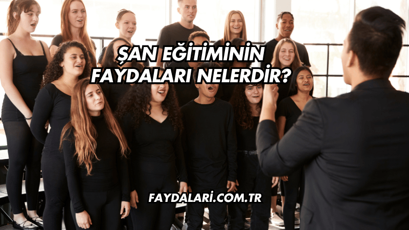 Şan Eğitiminin Faydaları Nelerdir?